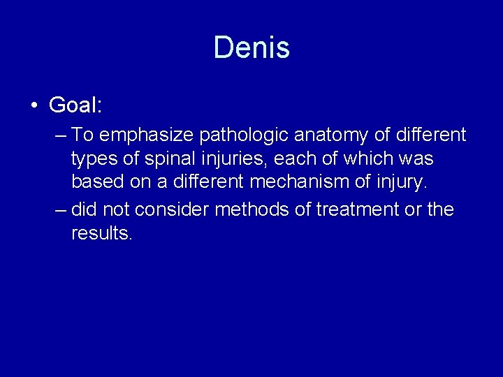 Denis • Goal: – To emphasize pathologic anatomy of different types of spinal injuries,