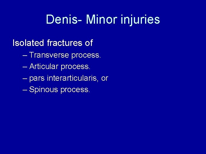Denis- Minor injuries Isolated fractures of – Transverse process. – Articular process. – pars