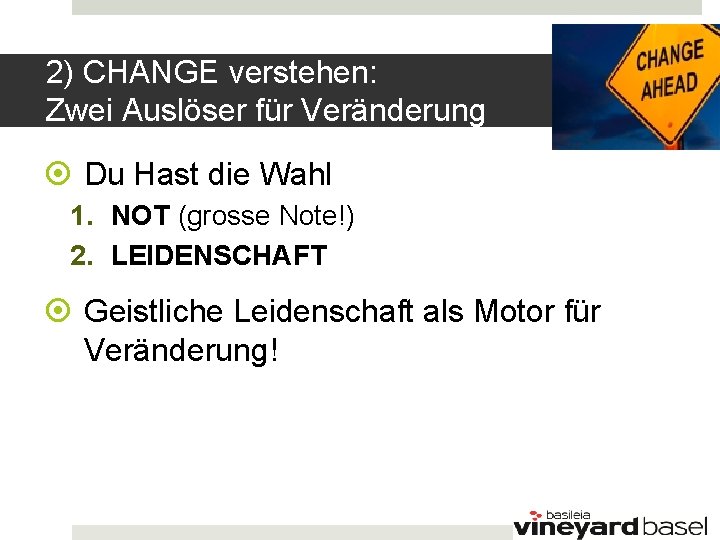 2) CHANGE verstehen: Zwei Auslöser für Veränderung Du Hast die Wahl 1. NOT (grosse