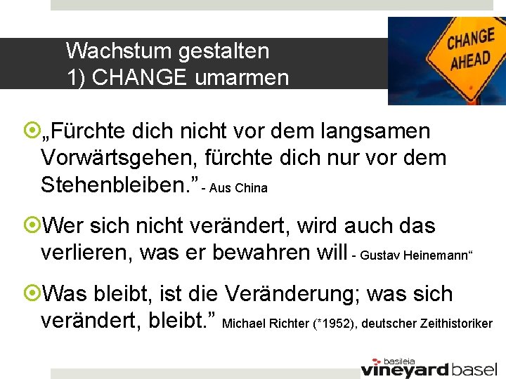 Wachstum gestalten 1) CHANGE umarmen „Fürchte dich nicht vor dem langsamen Vorwärtsgehen, fürchte dich