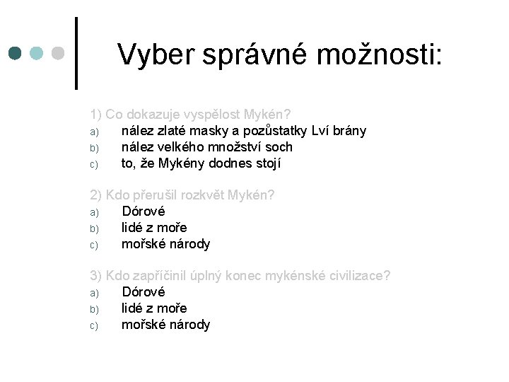 Vyber správné možnosti: 1) Co dokazuje vyspělost Mykén? a) nález zlaté masky a pozůstatky