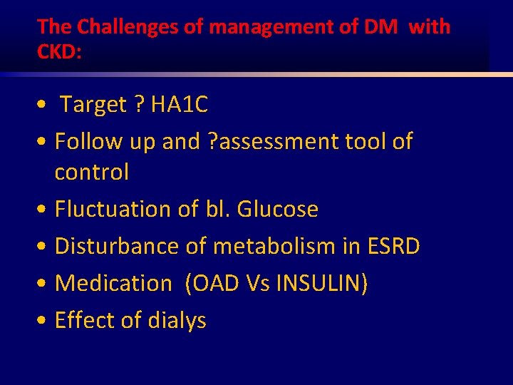 The Challenges of management of DM with CKD: • Target ? HA 1 C