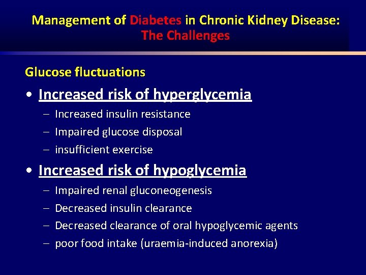 Management of Diabetes in Chronic Kidney Disease: The Challenges Glucose fluctuations • Increased risk