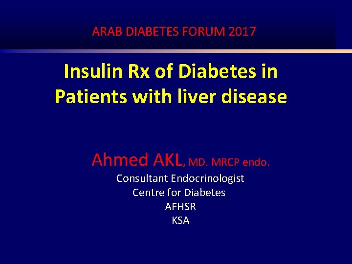 ARAB DIABETES FORUM 2017 Insulin Rx of Diabetes in Patients with liver disease Ahmed