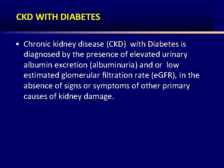 CKD WITH DIABETES • Chronic kidney disease (CKD) with Diabetes is diagnosed by the