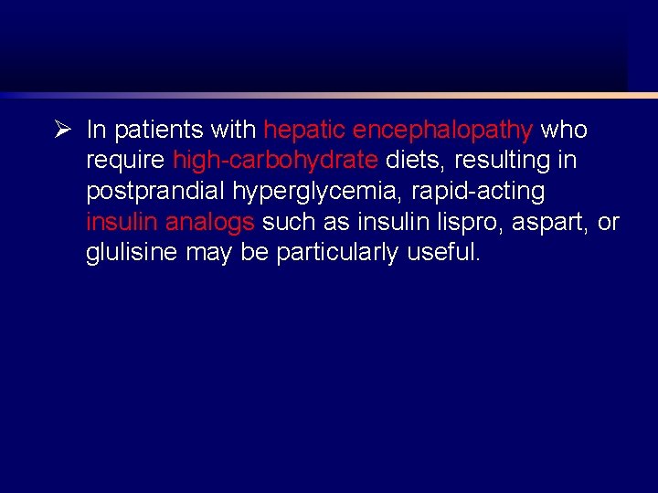 Ø In patients with hepatic encephalopathy who require high-carbohydrate diets, resulting in postprandial hyperglycemia,