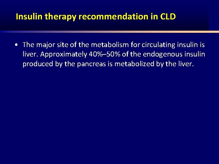 Insulin therapy recommendation in CLD • The major site of the metabolism for circulating