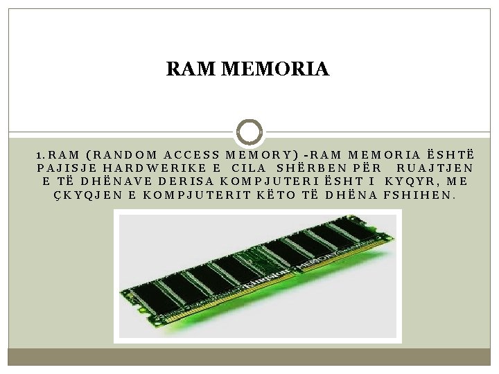 RAM MEMORIA 1. RAM (RANDOM ACCESS MEMORY) -RAM MEMORIA ËSHTË PAJISJE HARDWERIKE E CILA
