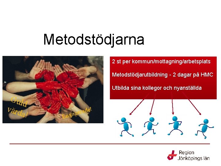 Metodstödjarna 2 st per kommun/mottagning/arbetsplats Metodstödjarutbildning - 2 dagar på HMC Utbilda sina kollegor