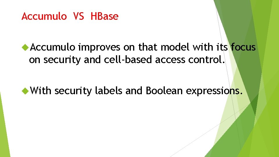 Accumulo VS HBase Accumulo improves on that model with its focus on security and Accumulo VS HBase Accumulo improves on that model with its focus on security and
