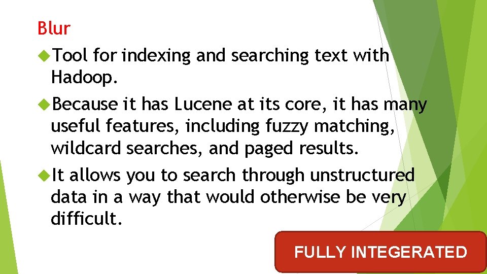 Blur Tool for indexing and searching text with Hadoop. Because it has Lucene at Blur Tool for indexing and searching text with Hadoop. Because it has Lucene at