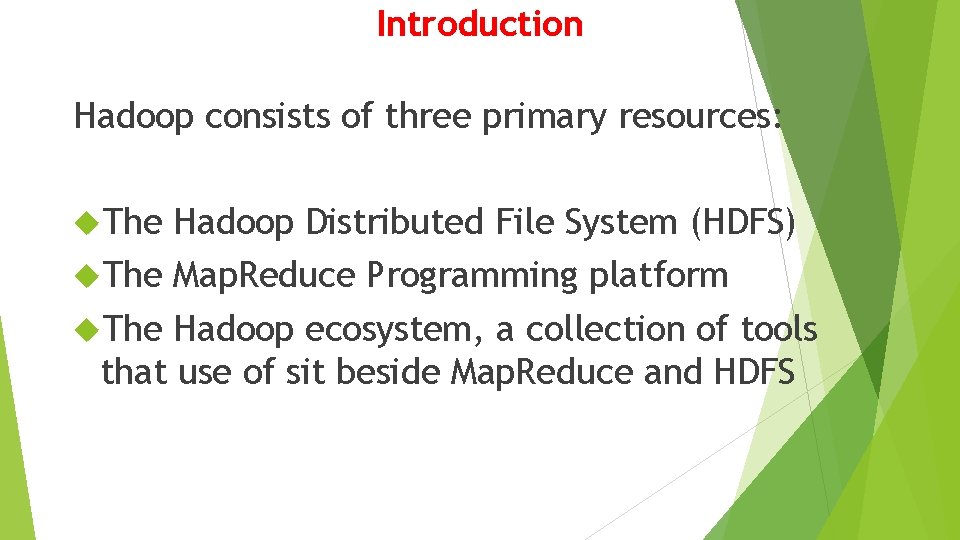 Introduction Hadoop consists of three primary resources: The Hadoop Distributed File System (HDFS) The Introduction Hadoop consists of three primary resources: The Hadoop Distributed File System (HDFS) The