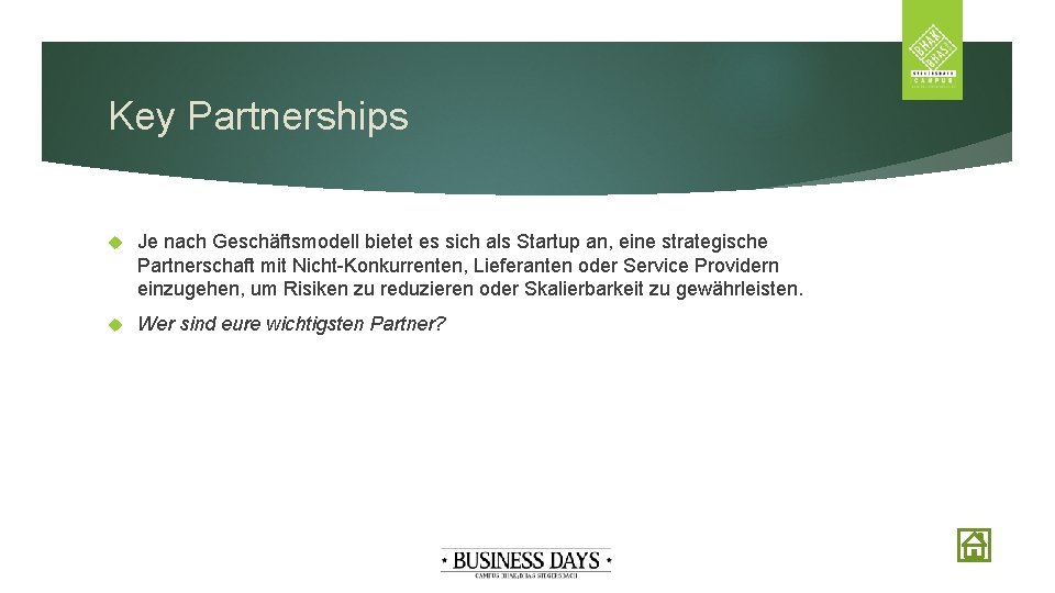 Key Partnerships Je nach Geschäftsmodell bietet es sich als Startup an, eine strategische Partnerschaft