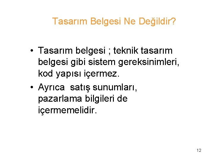 Tasarım Belgesi Ne Değildir? • Tasarım belgesi ; teknik tasarım belgesi gibi sistem gereksinimleri,