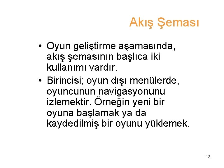 Akış Şeması • Oyun geliştirme aşamasında, akış şemasının başlıca iki kullanımı vardır. • Birincisi;