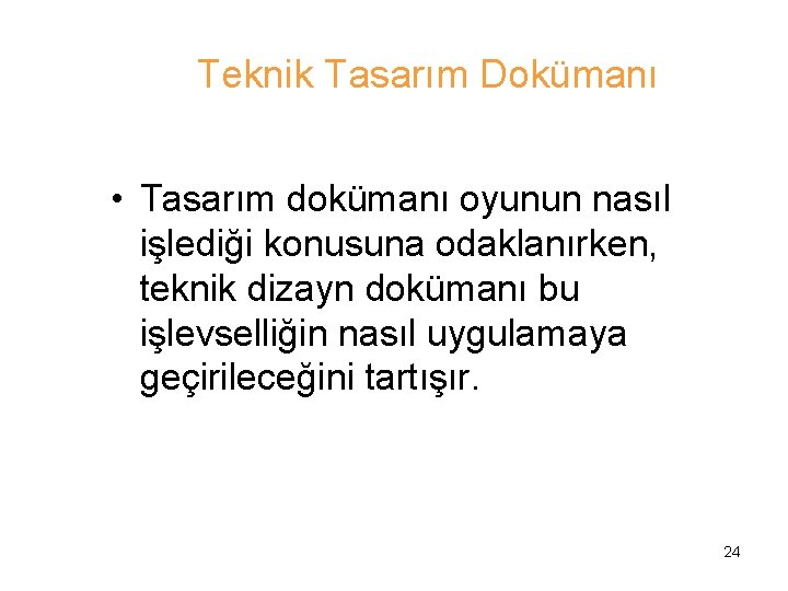 Teknik Tasarım Dokümanı • Tasarım dokümanı oyunun nasıl işlediği konusuna odaklanırken, teknik dizayn dokümanı