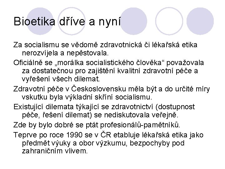 Bioetika dříve a nyní Za socialismu se vědomě zdravotnická či lékařská etika nerozvíjela a