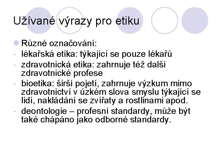 Užívané výrazy pro etiku l Různé označování: - lékařská etika: týkající se pouze lékařů