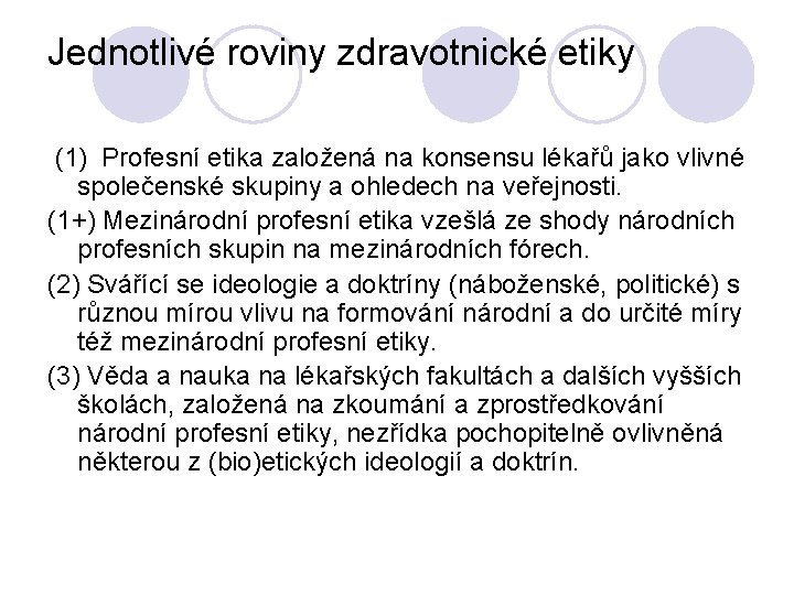 Jednotlivé roviny zdravotnické etiky (1) Profesní etika založená na konsensu lékařů jako vlivné společenské