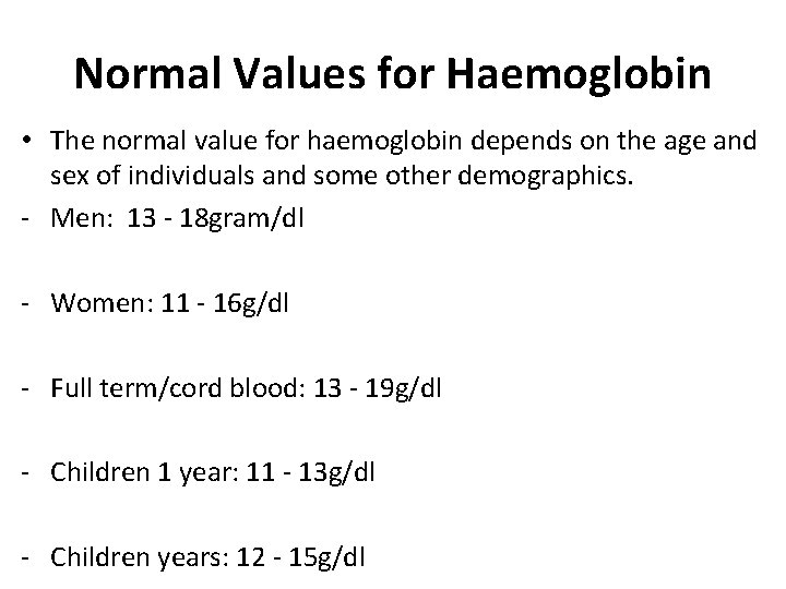 Normal Values for Haemoglobin • The normal value for haemoglobin depends on the age