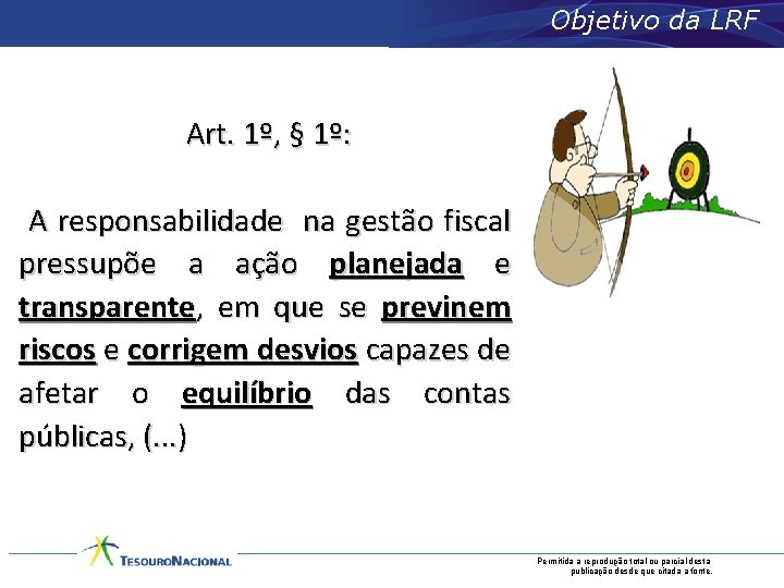 Objetivo da LRF Art. 1º, § 1º: A responsabilidade na gestão fiscal pressupõe a