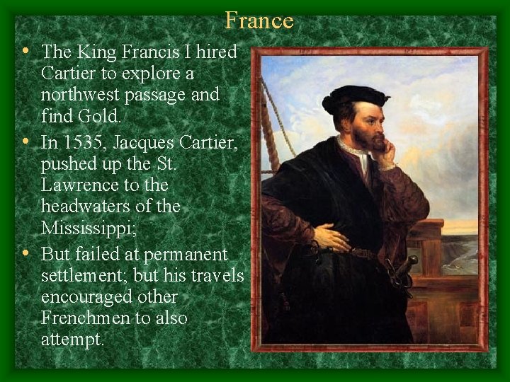 France • The King Francis I hired Cartier to explore a northwest passage and