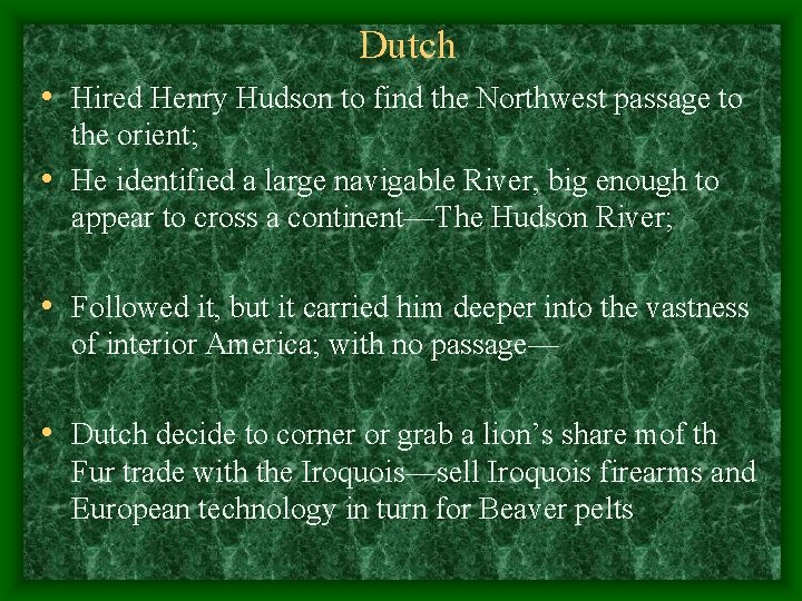 Dutch • Hired Henry Hudson to find the Northwest passage to the orient; •