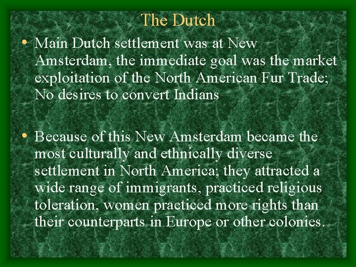 The Dutch • Main Dutch settlement was at New Amsterdam, the immediate goal was