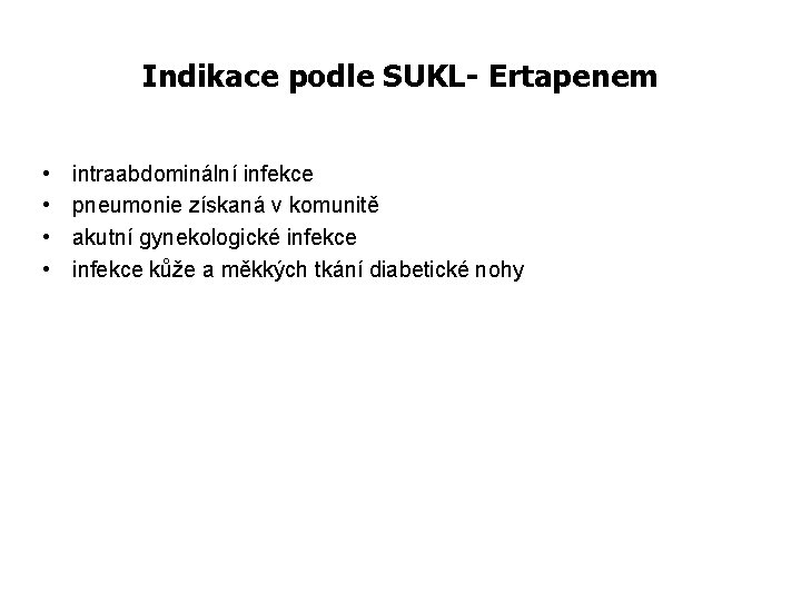 Indikace podle SUKL- Ertapenem • • intraabdominální infekce pneumonie získaná v komunitě akutní gynekologické