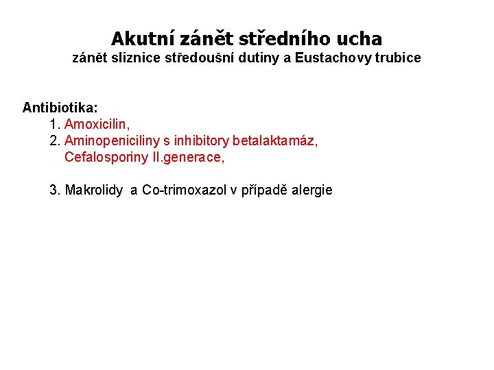 Akutní zánět středního ucha zánět sliznice středoušní dutiny a Eustachovy trubice Antibiotika: 1. Amoxicilin,