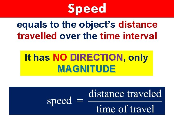 Speed equals to the object’s distance travelled over the time interval It has NO
