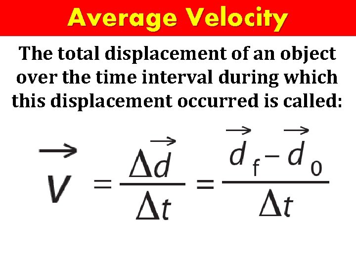 Average Velocity The total displacement of an object over the time interval during which
