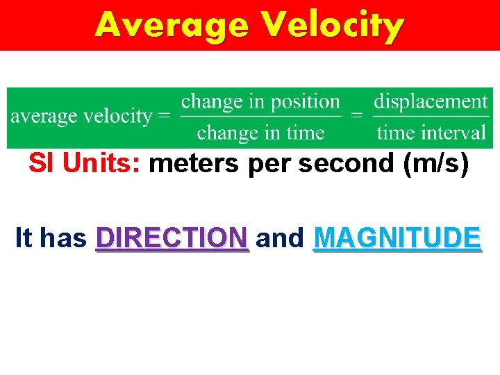 Average Velocity SI Units: meters per second (m/s) It has DIRECTION and MAGNITUDE 