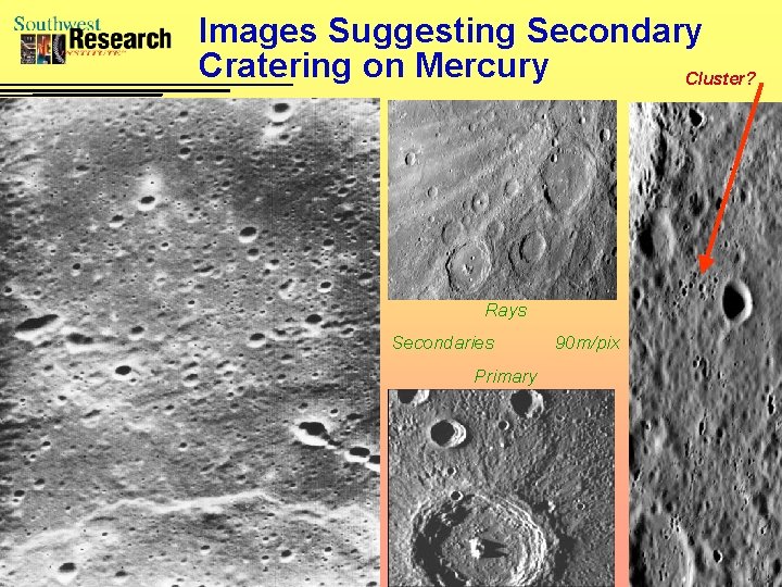 Images Suggesting Secondary Cratering on Mercury Cluster? Rays Secondaries Primary 90 m/pix 