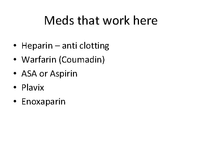 Meds that work here • • • Heparin – anti clotting Warfarin (Coumadin) ASA