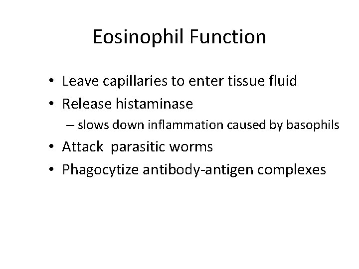 Eosinophil Function • Leave capillaries to enter tissue fluid • Release histaminase – slows