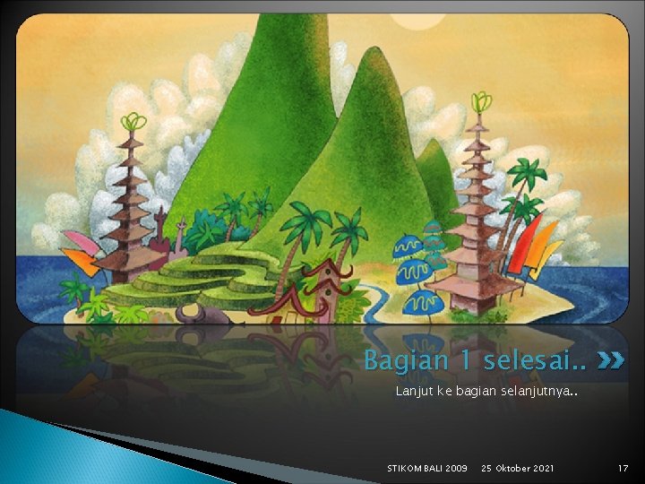 Bagian 1 selesai. . Lanjut ke bagian selanjutnya. . STIKOM BALI 2009 25 Oktober