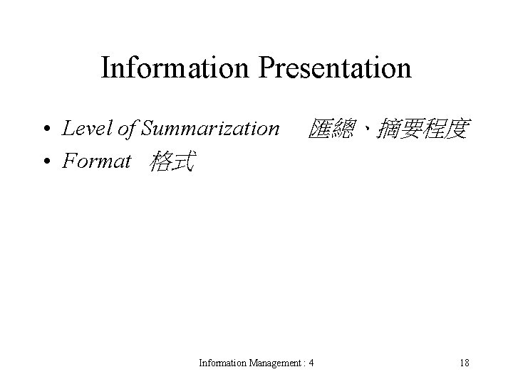 Information Presentation • Level of Summarization • Format 格式 匯總、摘要程度 Information Management : 4