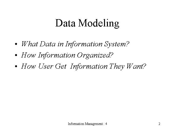 Data Modeling • What Data in Information System? • How Information Organized? • How