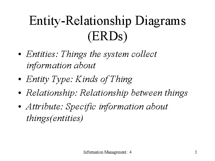 Entity-Relationship Diagrams (ERDs) • Entities: Things the system collect information about • Entity Type: