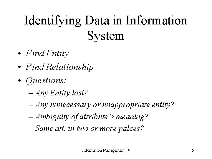 Identifying Data in Information System • Find Entity • Find Relationship • Questions: –