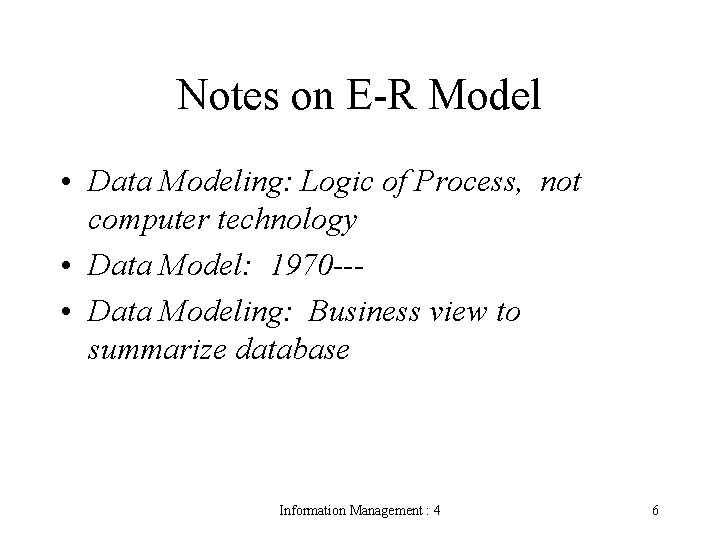 Notes on E-R Model • Data Modeling: Logic of Process, not computer technology •