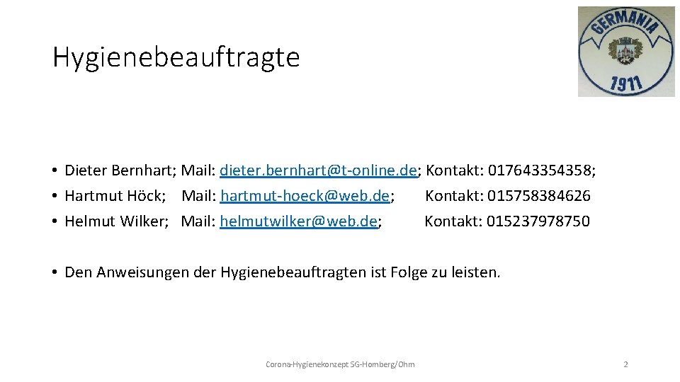 Hygienebeauftragte • Dieter Bernhart; Mail: dieter. bernhart@t-online. de; Kontakt: 017643354358; • Hartmut Höck; Mail: