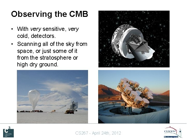 Observing the CMB • With very sensitive, very cold, detectors. • Scanning all of