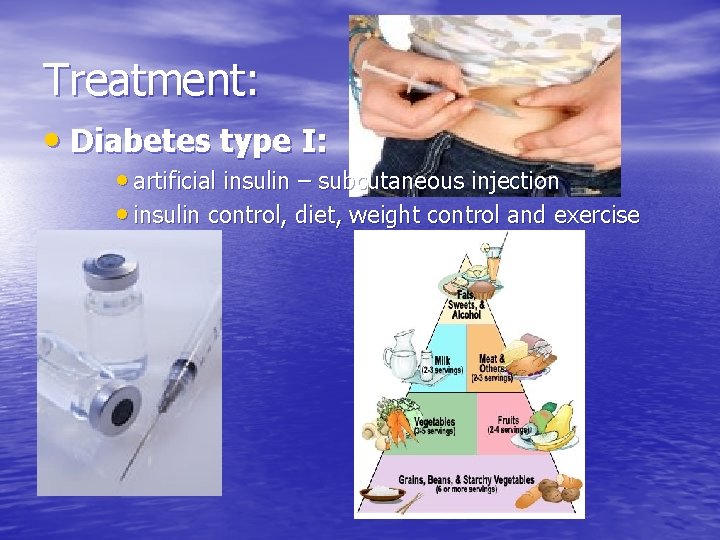 Treatment: • Diabetes type I: • artificial insulin – subcutaneous injection • insulin control,