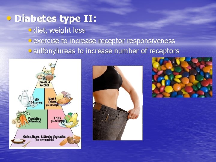  • Diabetes type II: • diet, weight loss • exercise to increase receptor