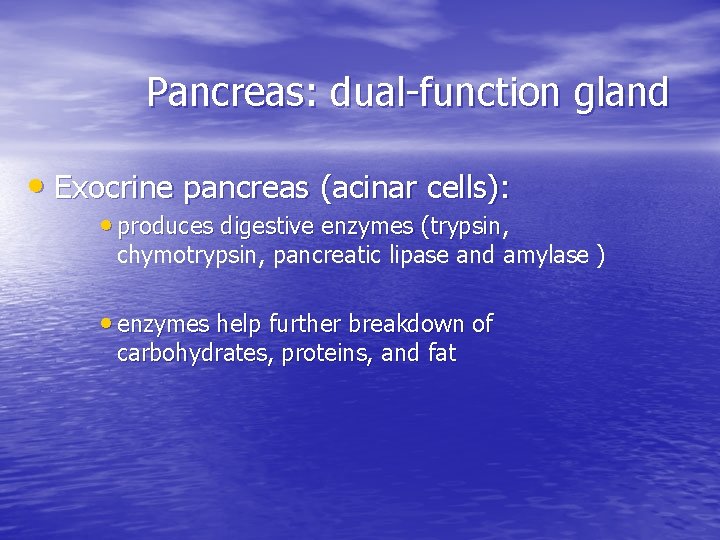 Pancreas: dual-function gland • Exocrine pancreas (acinar cells): • produces digestive enzymes (trypsin, (trypsin