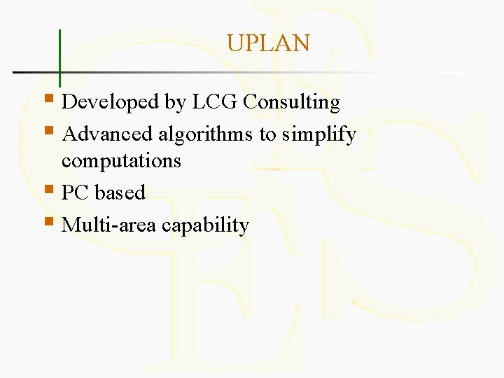 UPLAN § Developed by LCG Consulting § Advanced algorithms to simplify computations § PC