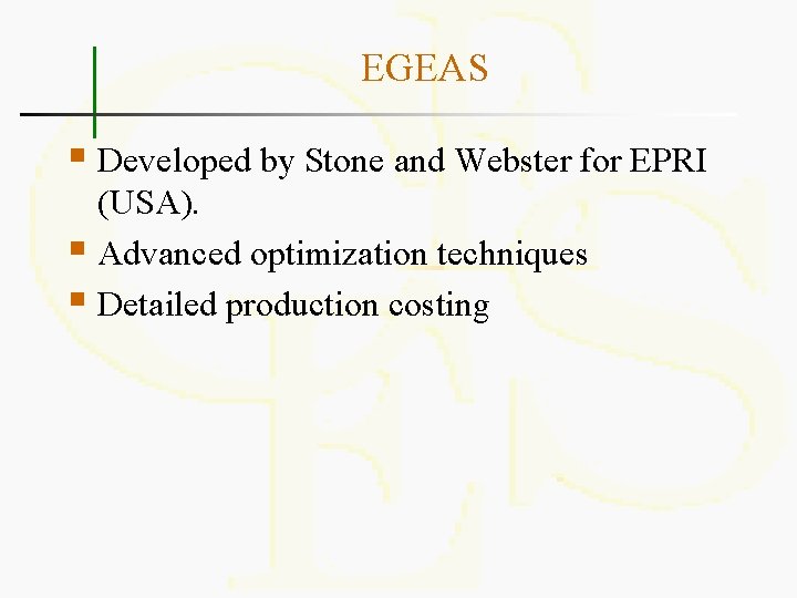 EGEAS § Developed by Stone and Webster for EPRI (USA). § Advanced optimization techniques