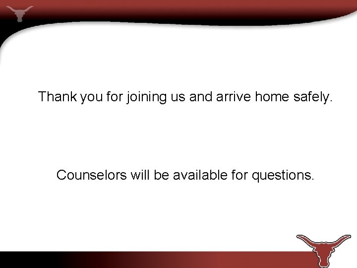 Thank you for joining us and arrive home safely. Counselors will be available for